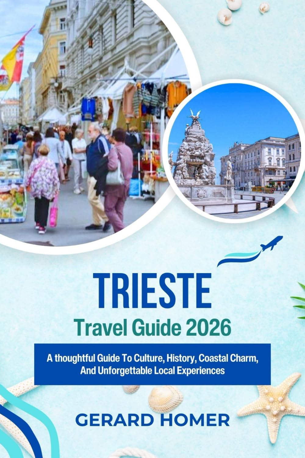 Trieste Travel Guide 2026: A thoughtful Guide To Culture, History, Coastal Charm, And Unforgettable Local Experiences (Journey Through the Globe)