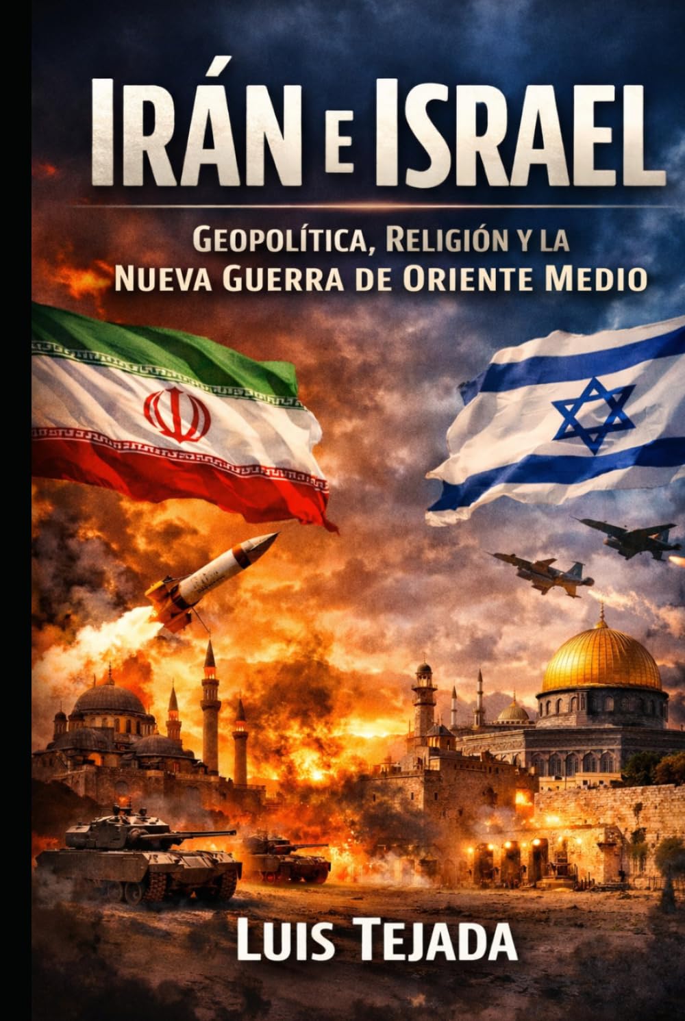 Irán e Israel: Geopolítica, Religión y la Nueva Guerra de Oriente Medio