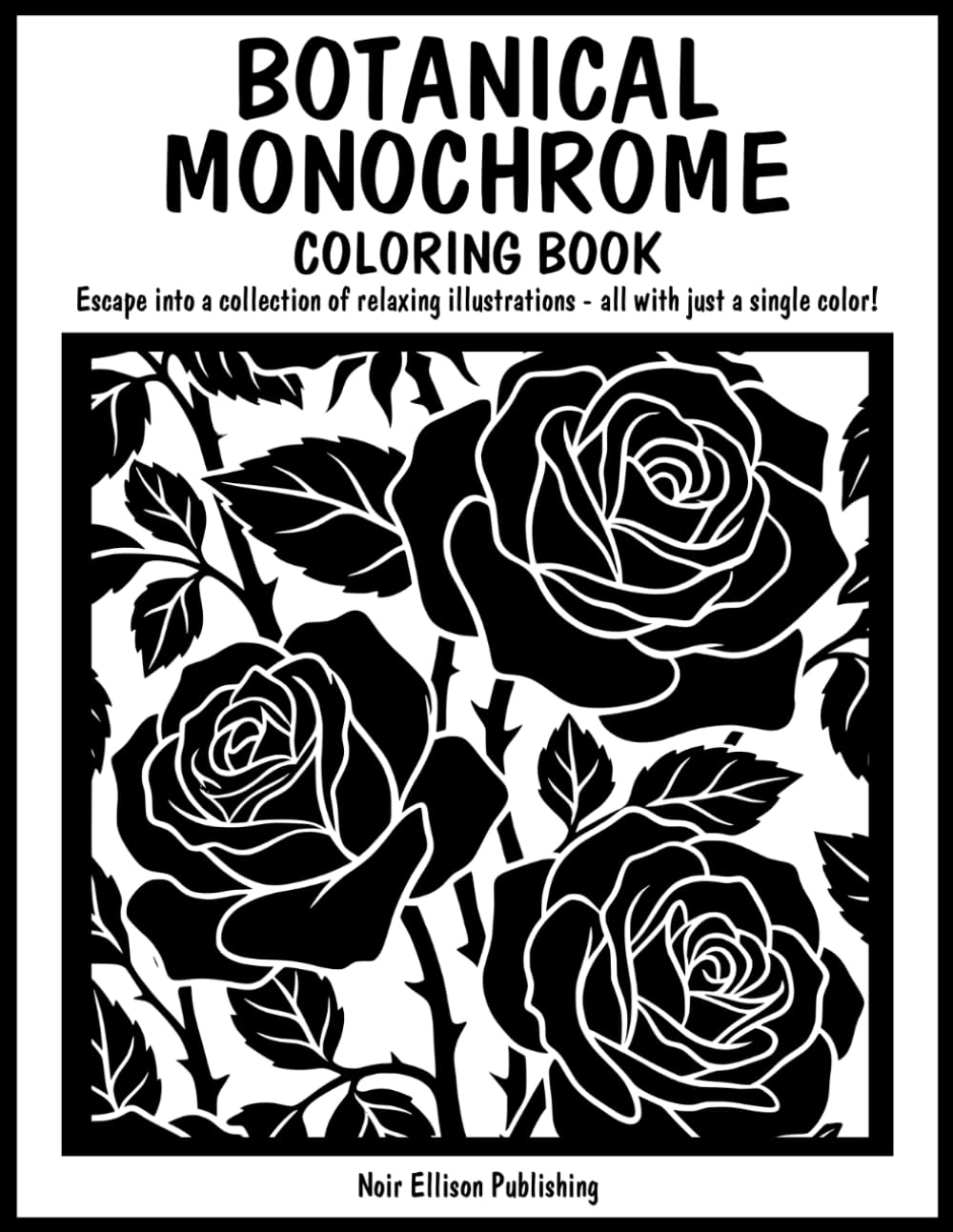 Botanical Monochrome Coloring Book: 50 One Color Illustration Pages For Relaxation And Creative Escape For All Ages