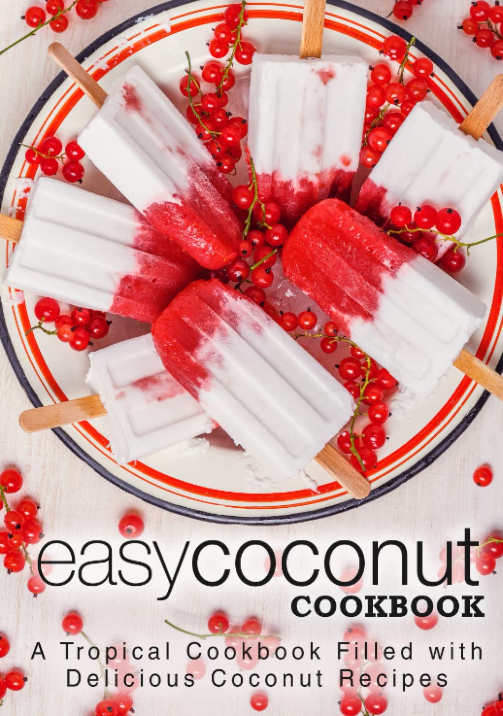 Easy Coconut Cookbook: A Tropical Cookbook Filled with Delicious Coconut Recipes (2nd Edition)