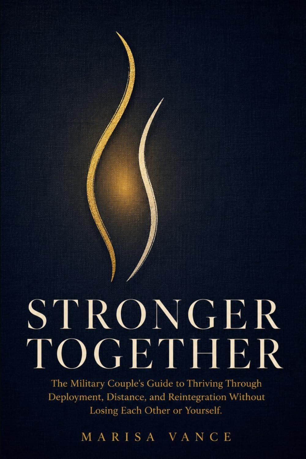 STRONGER TOGETHER: The Military Couple's Guide to Thriving Through Deployment, Distance, and Reintegration Without Losing Each Other or Yourself