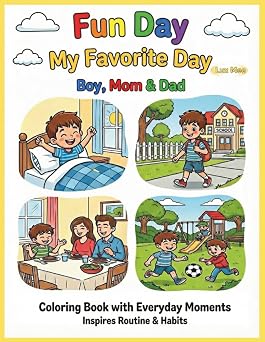 Fun Day, My Favorite Day - Boy, Mom & Dad Coloring Book of Everyday Fun Moments with Family, Friends, and School Days! Inspires Routine & Habits with Kid-Friendly Affirmations.