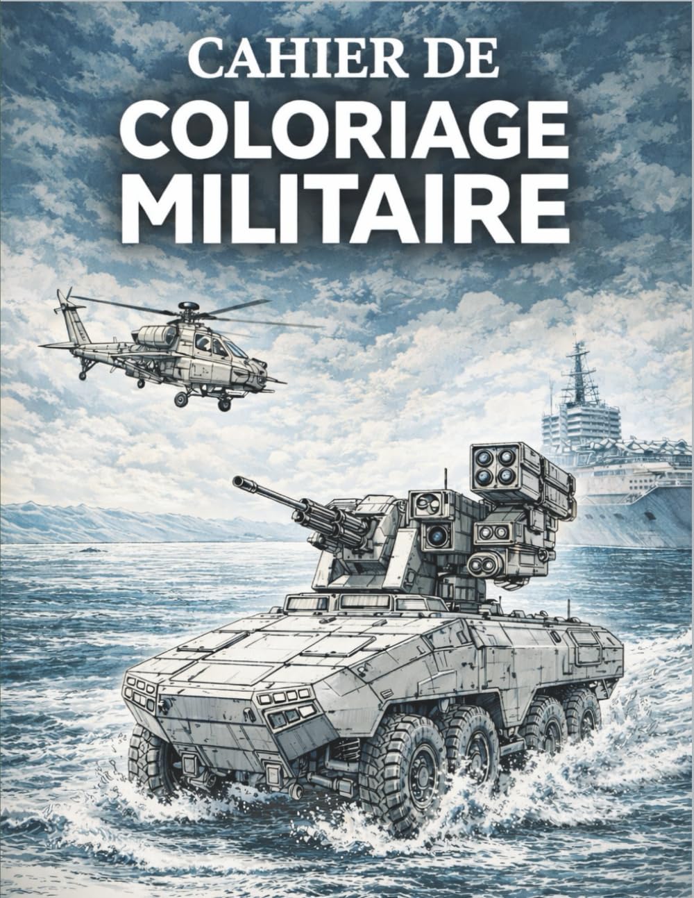 CAHIER DE COLORIAGE MILITAIRE: 50 véhicules militaires à colorier – Avions, chars, hélicoptères et véhicules tactiques – Pour adultes et adolescents