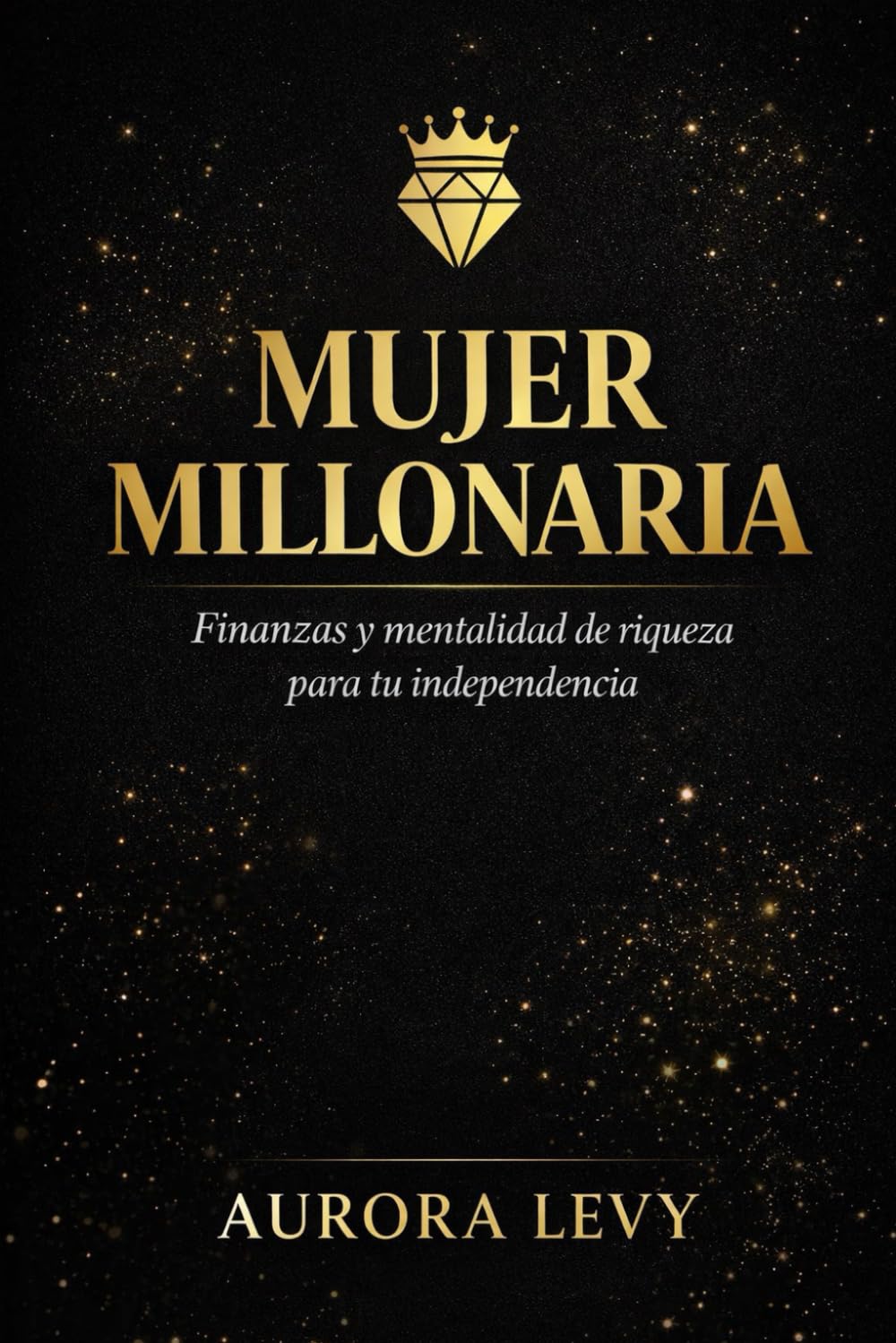 Mujer millonaria: Finanzas y mentalidad de riqueza para tu independencia
