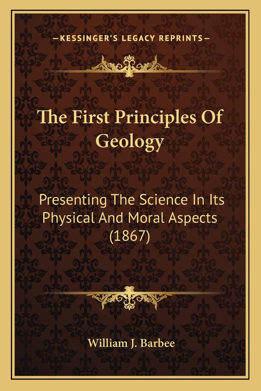 The First Principles Of Geology: Presenting The Science In Its Physical And Moral Aspects (1867)