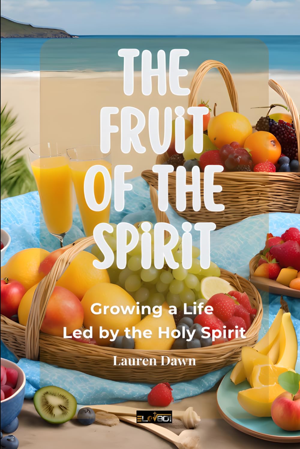 The Fruit of the Spirit: Growing a Life Led by the Holy Spirit