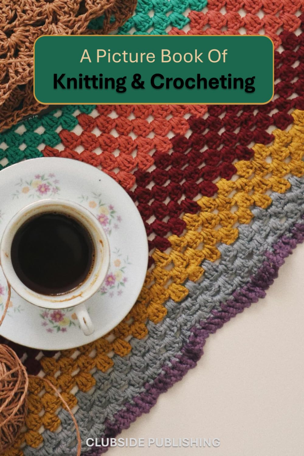 A Picture Book of Knitting & Crocheting: A Cozy Collection of Beautiful Yarn Creations to Inspire and Comfort Seniors with Alzheimer’s and Dementia (Picture Books for Seniors)