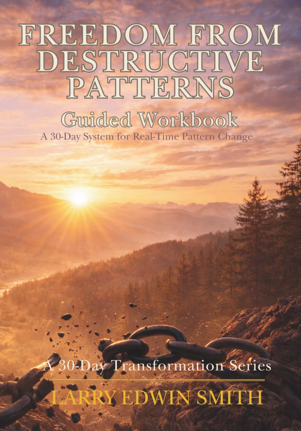 Freedom from Destructive Patterns Workbook: A 30-Day Guide for Breaking Repetitive Behaviors, Interrupting Automatic Reactions, and Building Lasting Change (30-day Transformation Series)