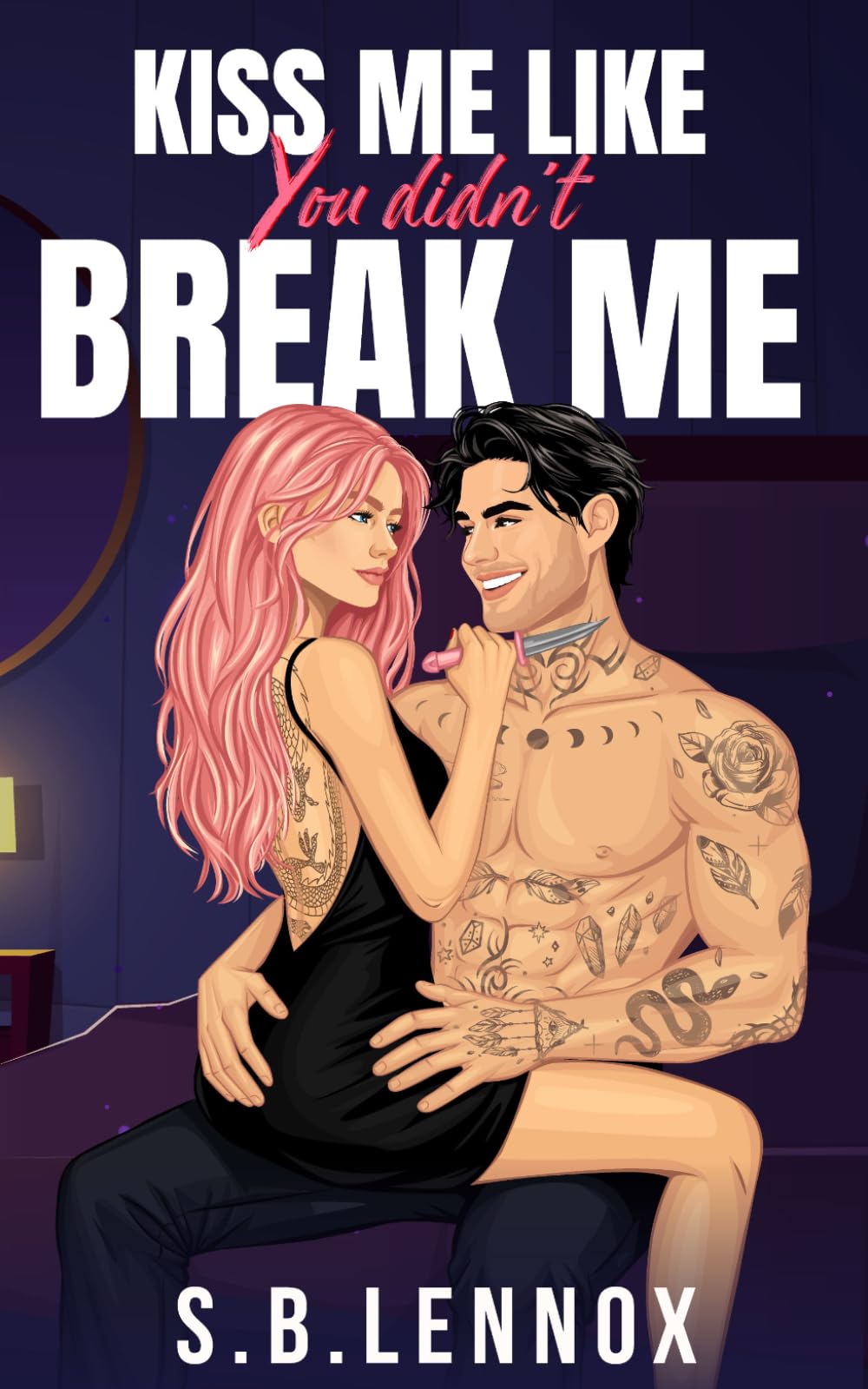 Kiss Me Like You Didn't Break Me: A Dark Enemies to Lovers Academia Romance (Where All Saints Burn)