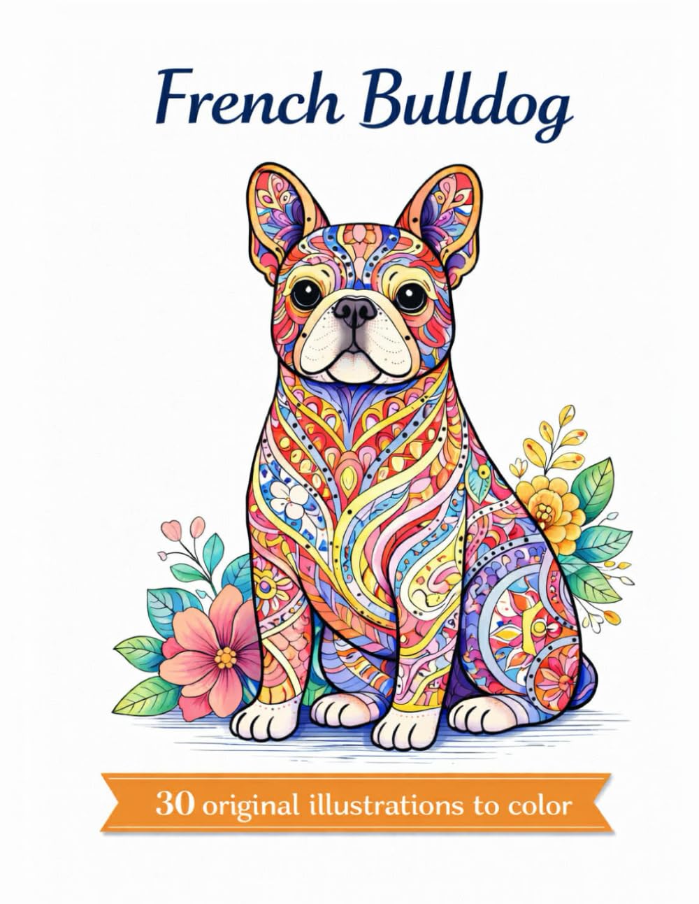 French Bulldog -Mandalas: 30 original illustrations to color