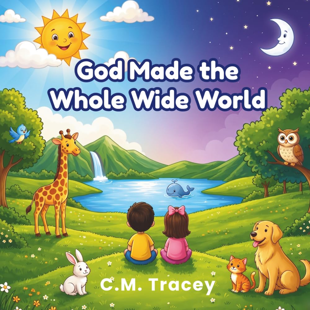 God Made the Whole Wide World: A Christian Creation Story for Toddlers and Preschoolers About God's Love (Getting to Know God)