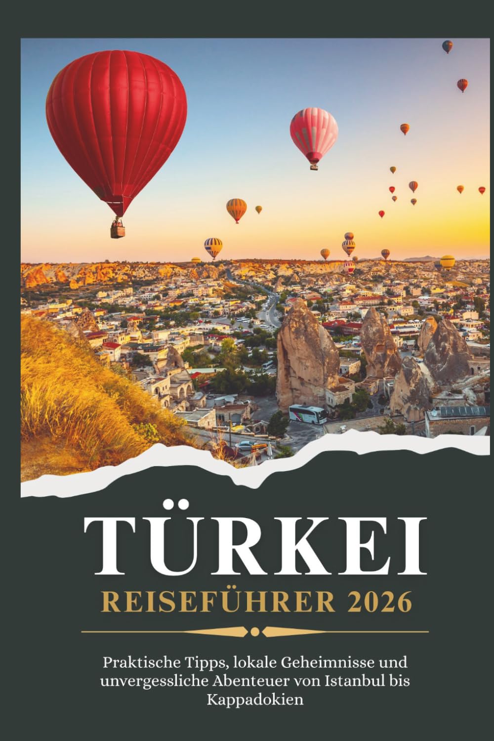 TÜRKEI REISEFÜHRER 2026 - Praktische Tipps, lokale Geheimnisse und unvergessliche Abenteuer von Istanbul bis Kappadokien