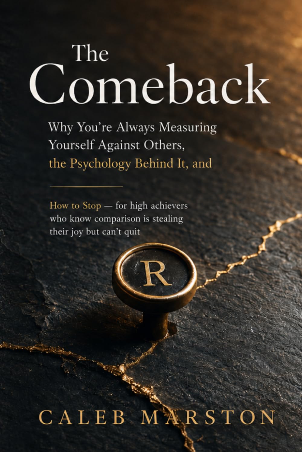 The Comeback: Why You're Always Measuring Yourself Against Others, the Psychology Behind It, and How to Stop — for high achievers who know comparison is stealing their joy but can't quit