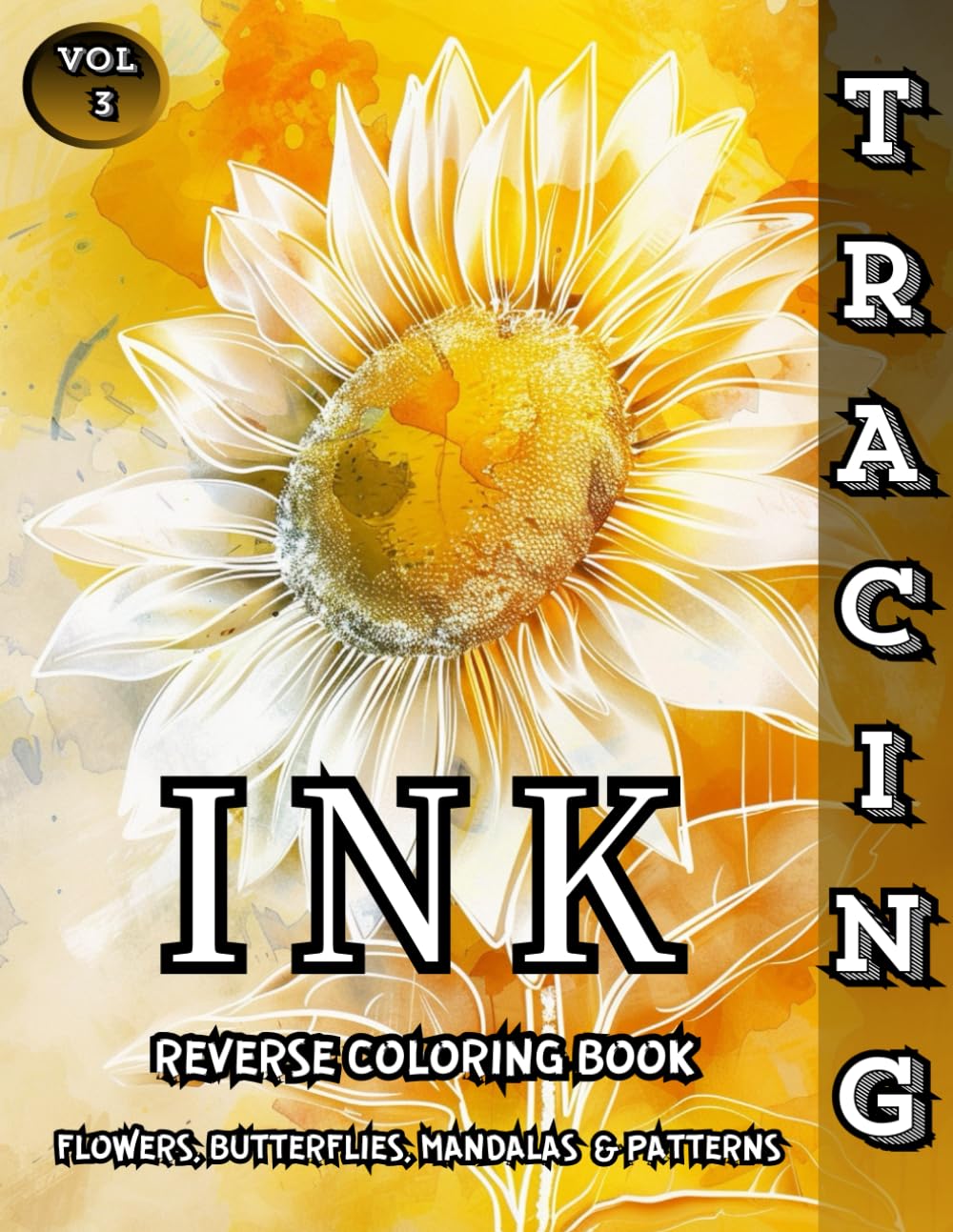 Ink Tracing Reverse Coloring Book Flowers, Butterflies, Mandalas & Patterns: Trace and Relax with Beautiful Reverse Coloring Designs for Mindful Creativity and Stress Relief – Vol. 3