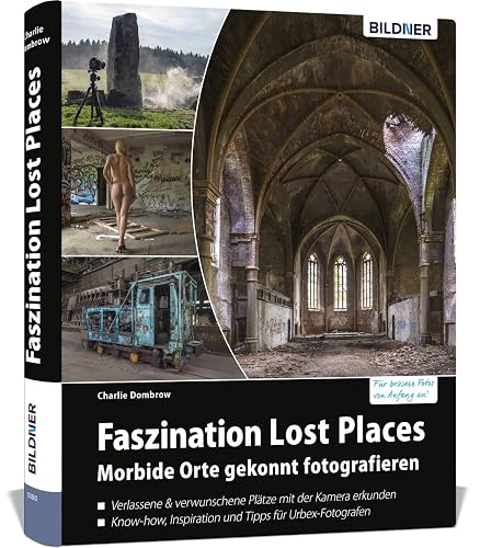 Faszination Lost Places: Verlassene Orte gekonnt fotografieren (Urbex Fotografie)