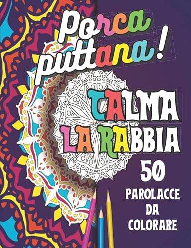 Porca puttana! Calma la tua rabbia 50 parolacce da colorare: Calmati! Non arrabbiarti e colora, 50 parolacce e insulti da colorare per liberarsi dallo stress, libro da colorare per adulti, Antistress