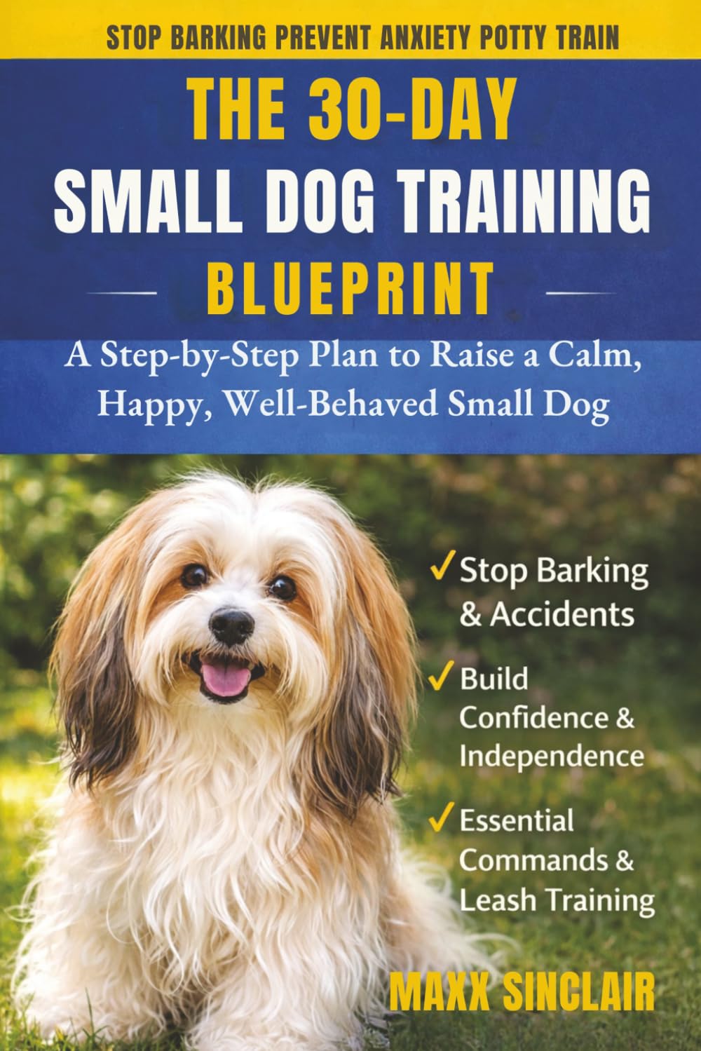 The 30-Day Small Dog Training Blueprint: Raise a Calm, Happy, Well-Behaved Companion Fast: A Step-by-Step Guide for First-Time Owners to Stop Barking, ... Puppies: 1 (Happy Well-Behaved Dog Series)