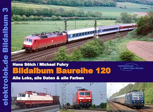 elektrolok.de Bildalbum 3 - Baureihe 120: Alle Loks, alle Daten &amp; alle Farben