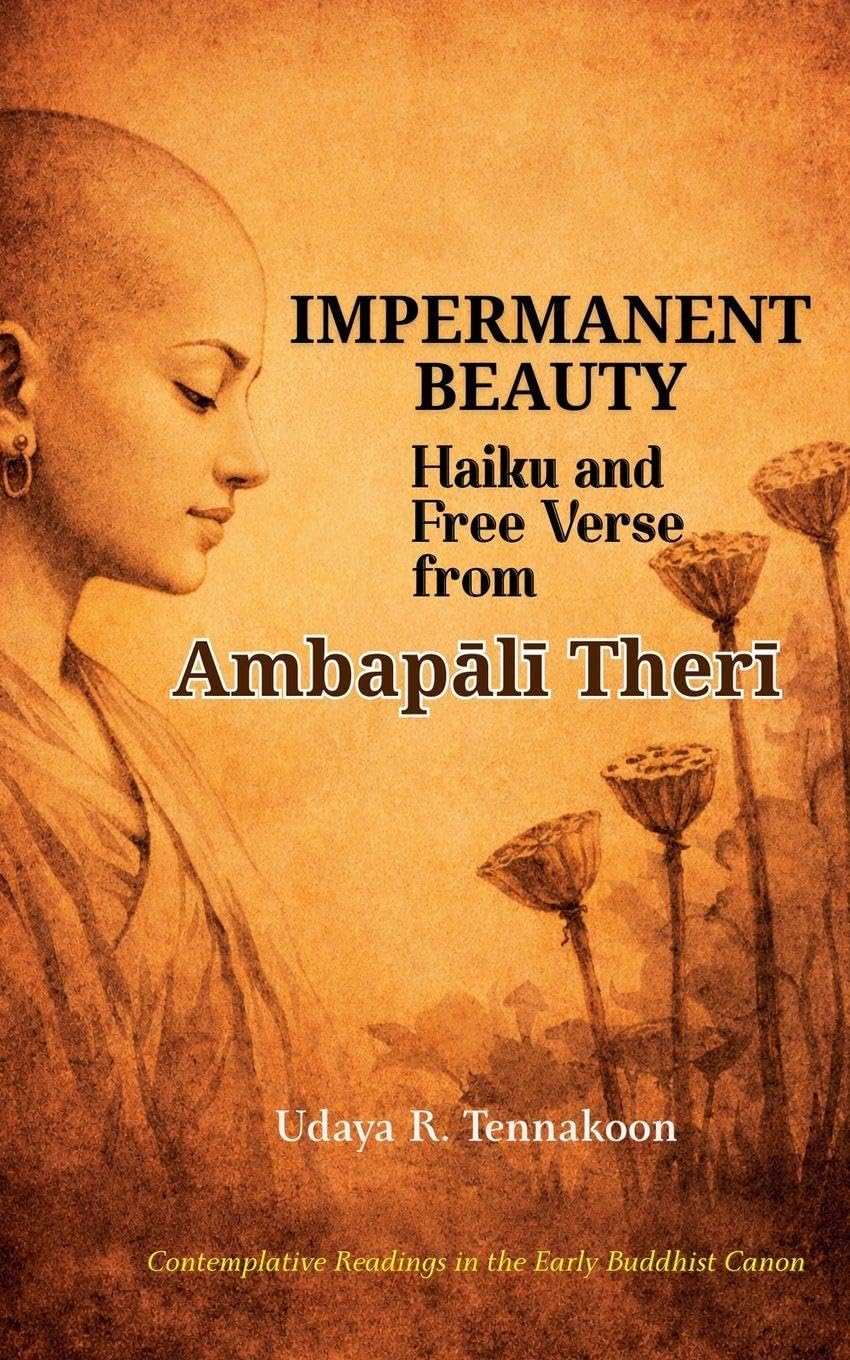 Impermanent Beauty: Haiku and Free Verse from Ambapālī Therī: 2 (Therigatha Haiku and Verse)