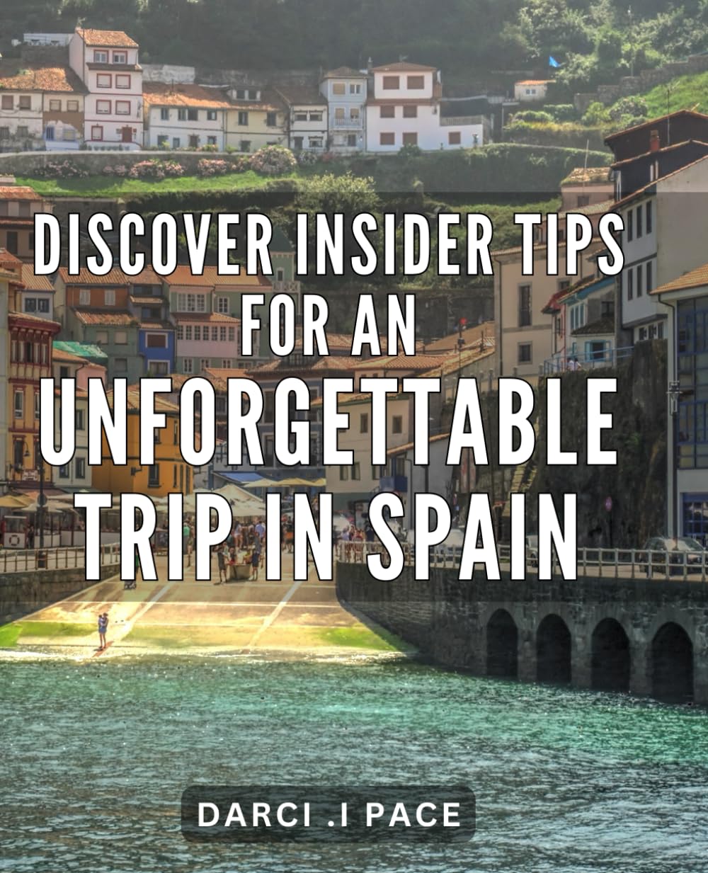 Discover Insider Tips for an Unforgettable Trip in Spain: Maximize Your Spain Adventure with Exclusive Insider Insights - A Comprehensive Travel Guide to Spain's Best Kept Secrets.