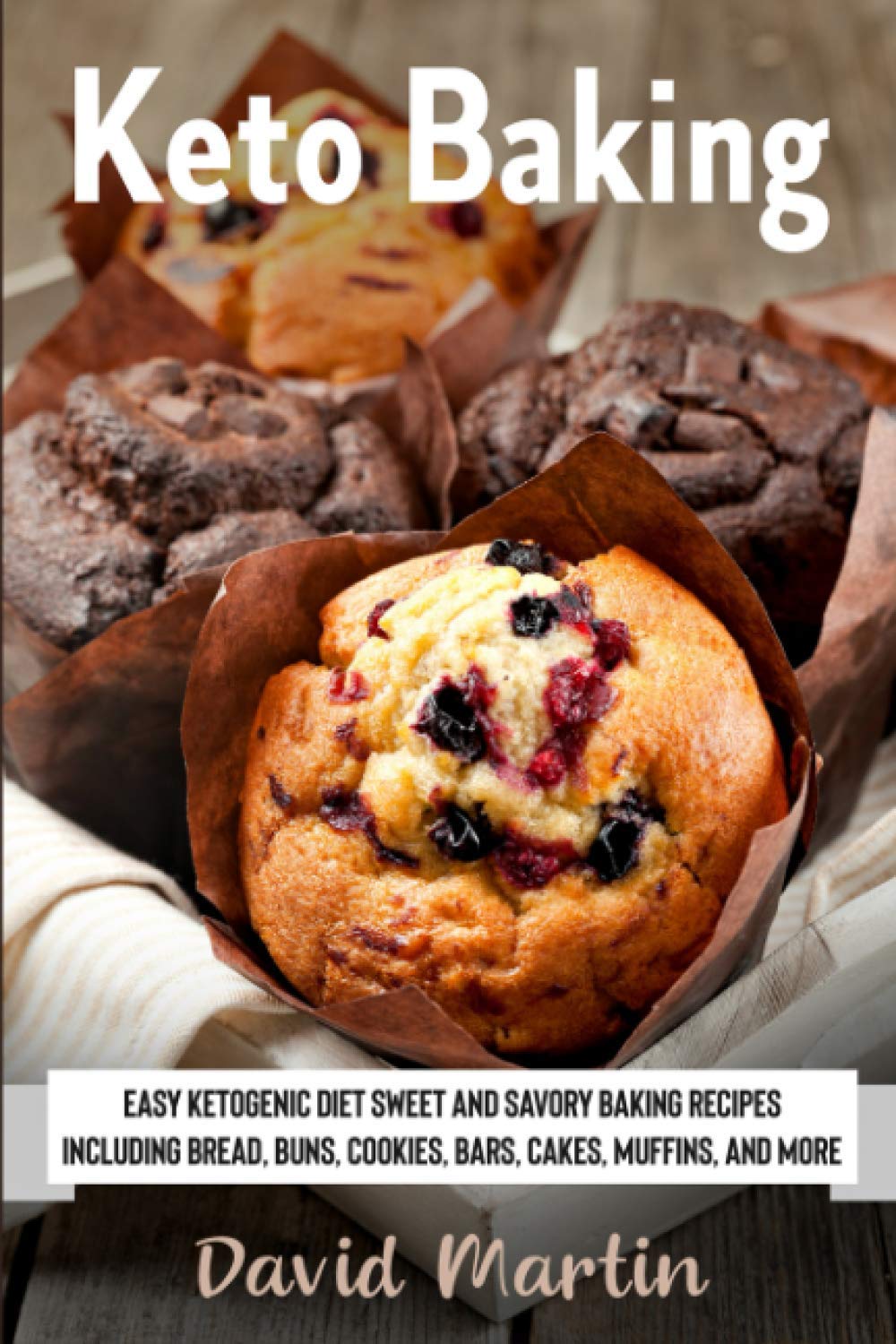 Keto Baking: Easy Keto Diet Sweet and Savory Baking Recipes including Bread, Buns, Cookies, Bars, Cakes, and Muffins: 3 (Bread Baking)