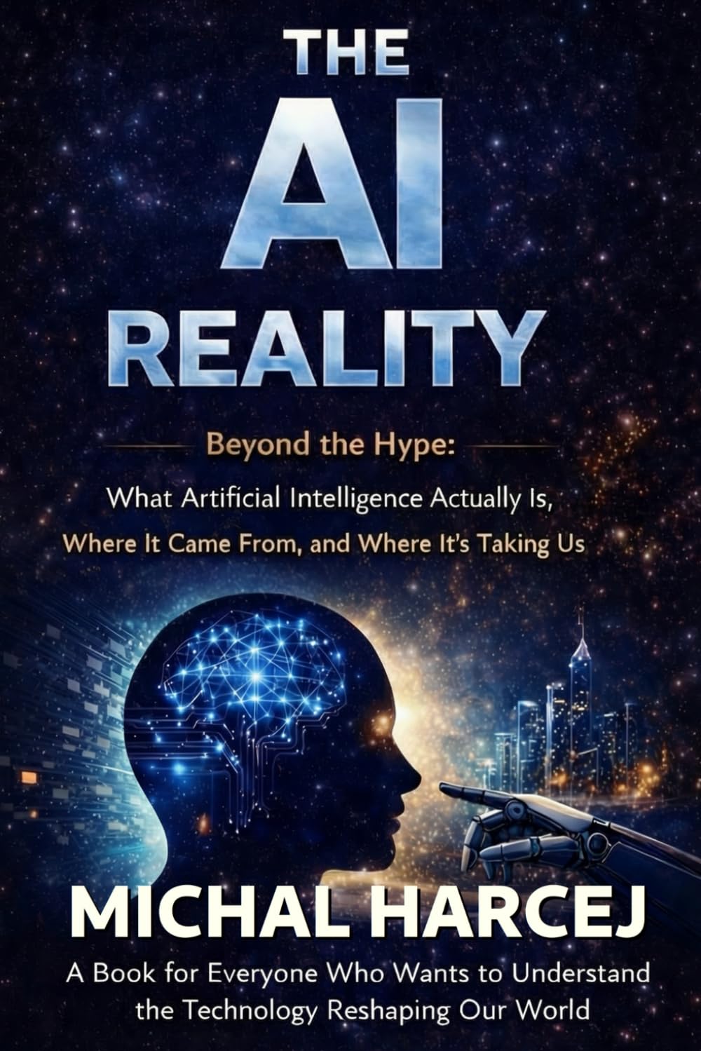 The AI Reality: Beyond the Hype: What Artificial Intelligence Actually Is, Where It Came From, and Where It's Taking Us: 1