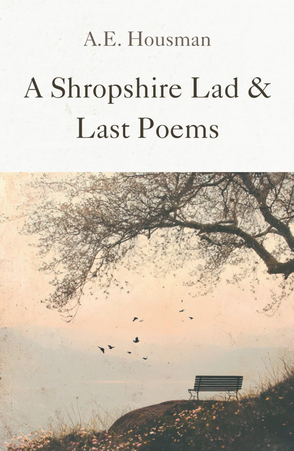 A Shropshire Lad and Last Poems: Classic Verses of Love, Loss and the Beauty of Rural England