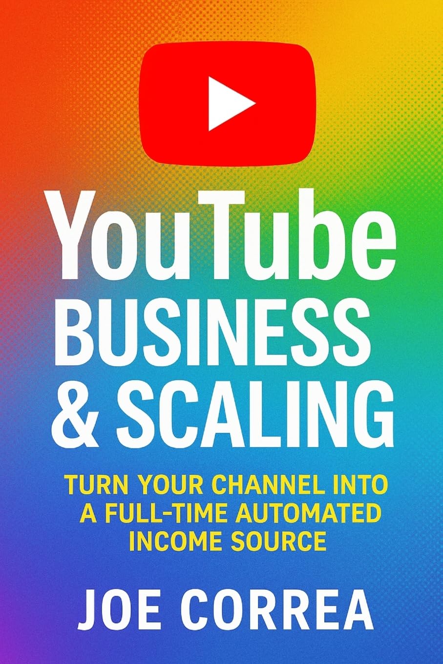 YouTube Business & Scaling: Turn Your Channel Into a Full-Time Automated Income Source: 10 (Youtube Mastery)