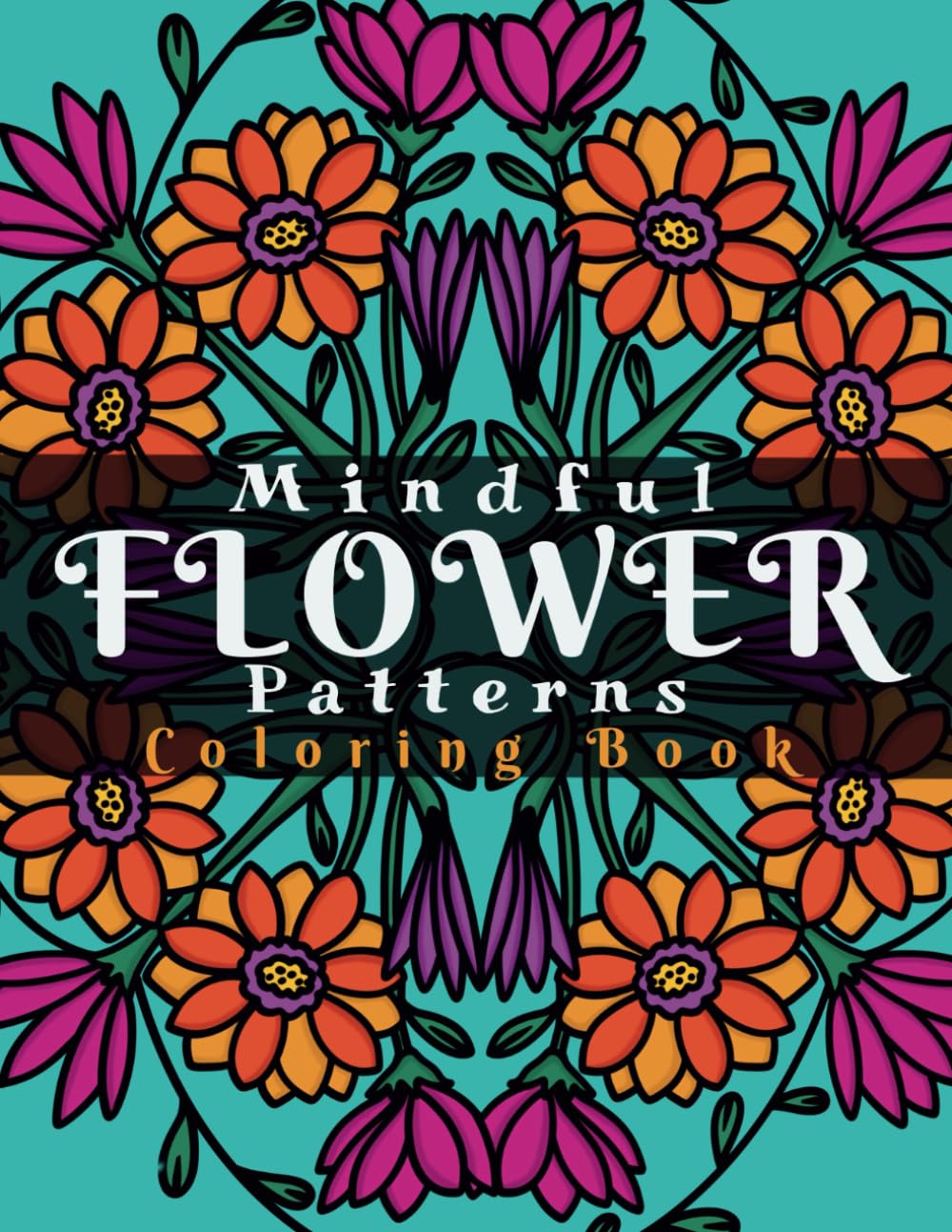 Mindful Flower Patterns: Coloring Book With Whimsical Floral Designs for Mindfulness and Relaxation