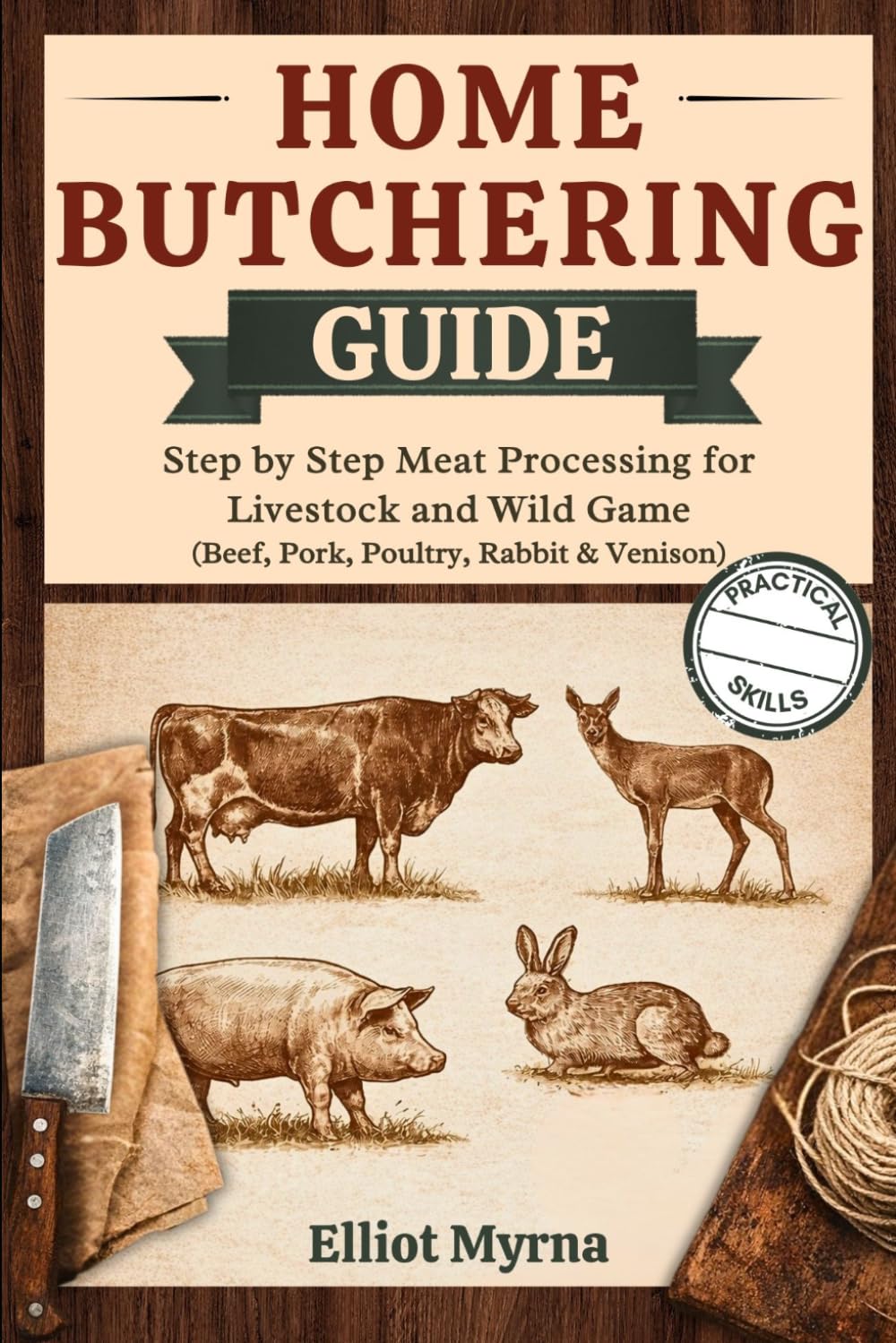Home butchering Guide: Step by Step Meat Processing for Livestock and Wild Game (Beef, Pork, Poultry, Rabbit & Venison)