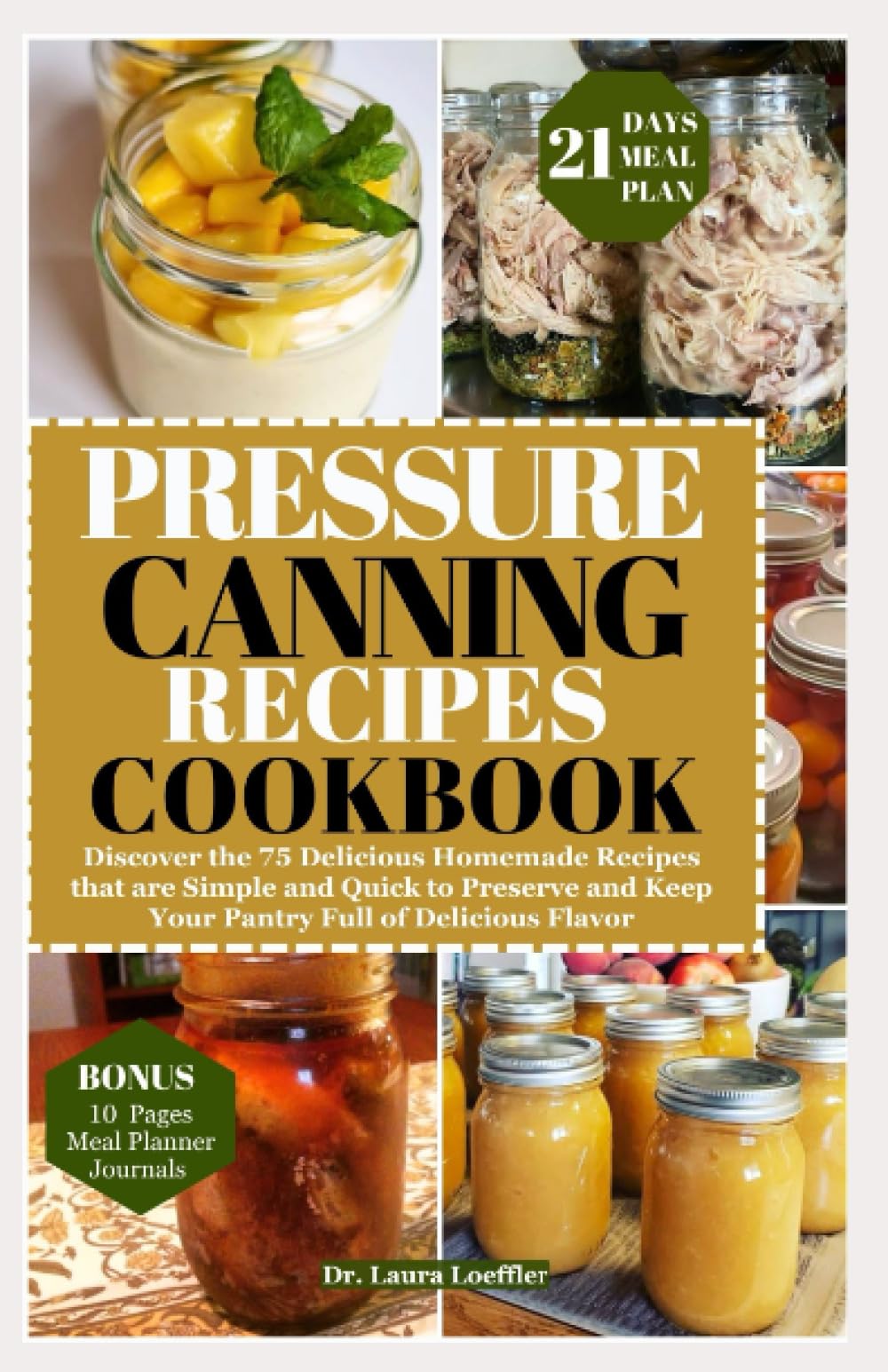 PRESSURE CANNING RECIPES COOKBOOK: Discover the 75 Delicious Homemade Recipes that are Simple and Quick to Preserve and Keep Your Pantry Full of Delicious Flavor