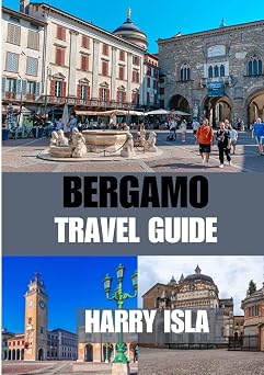 BERGAMO TRAVEL GUIDE 2025-2026 The Best Time to Visit, Top Places to Explore, and Everything You Need to Know Before You Go
