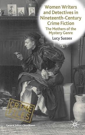 Women Writers and Detectives in Nineteenth-Century Crime Fiction: The Mothers of the Mystery Genre 