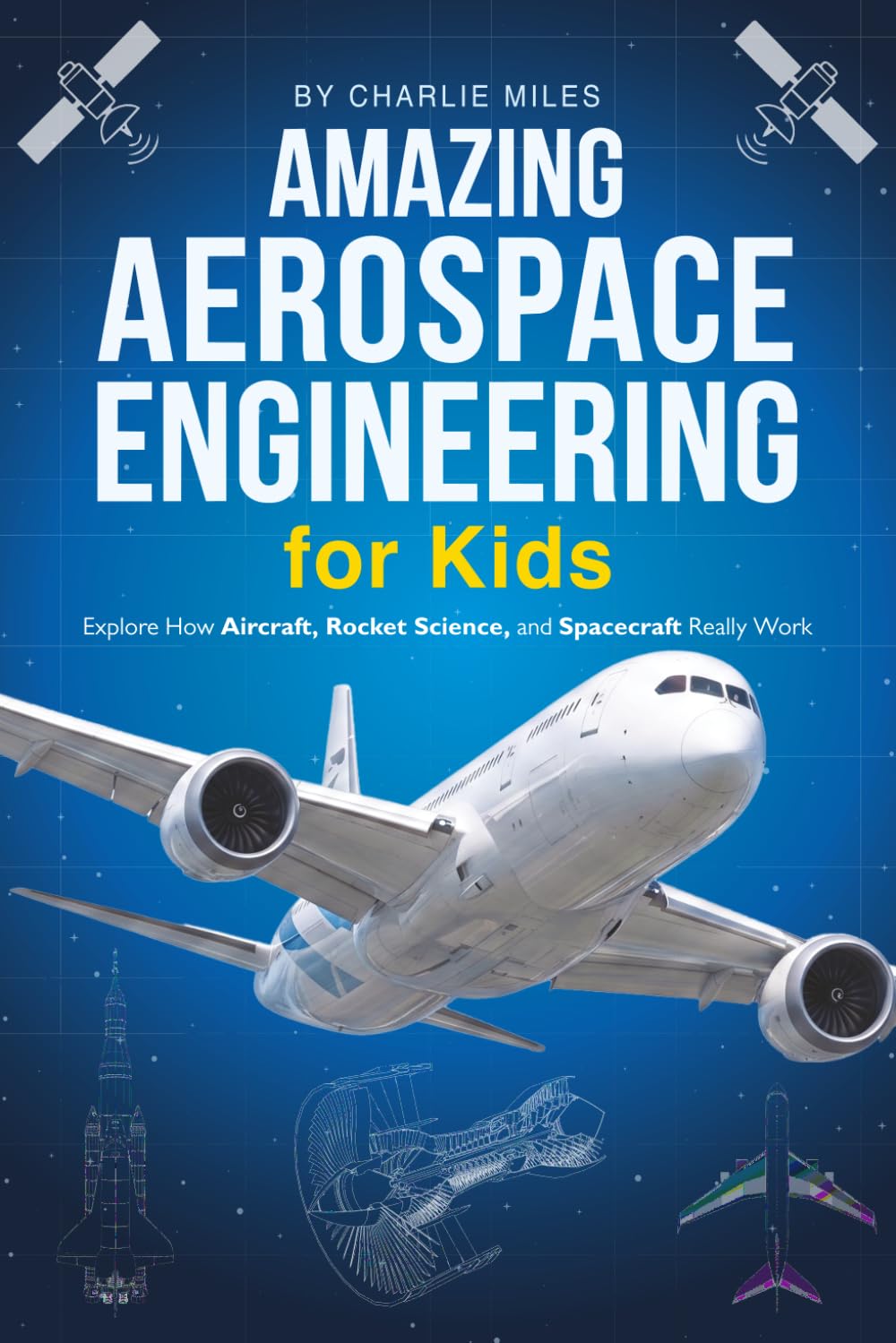 Amazing Aerospace Engineering for Kids: A Beginner's Aeronautics Guide for Ages 6-12 — Explore How Aircraft, Rocket Science, and Spacecraft Really Work