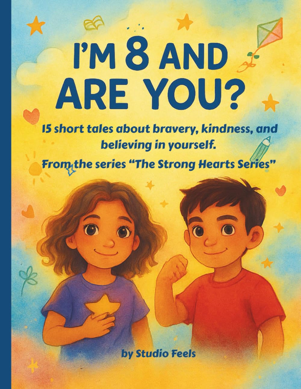 I’m 8 and Strong — Are You?: Heartwarming storybook packed with 15 short tales about bravery, kindness, and believing in yourself. (The Strong Hearts Series)