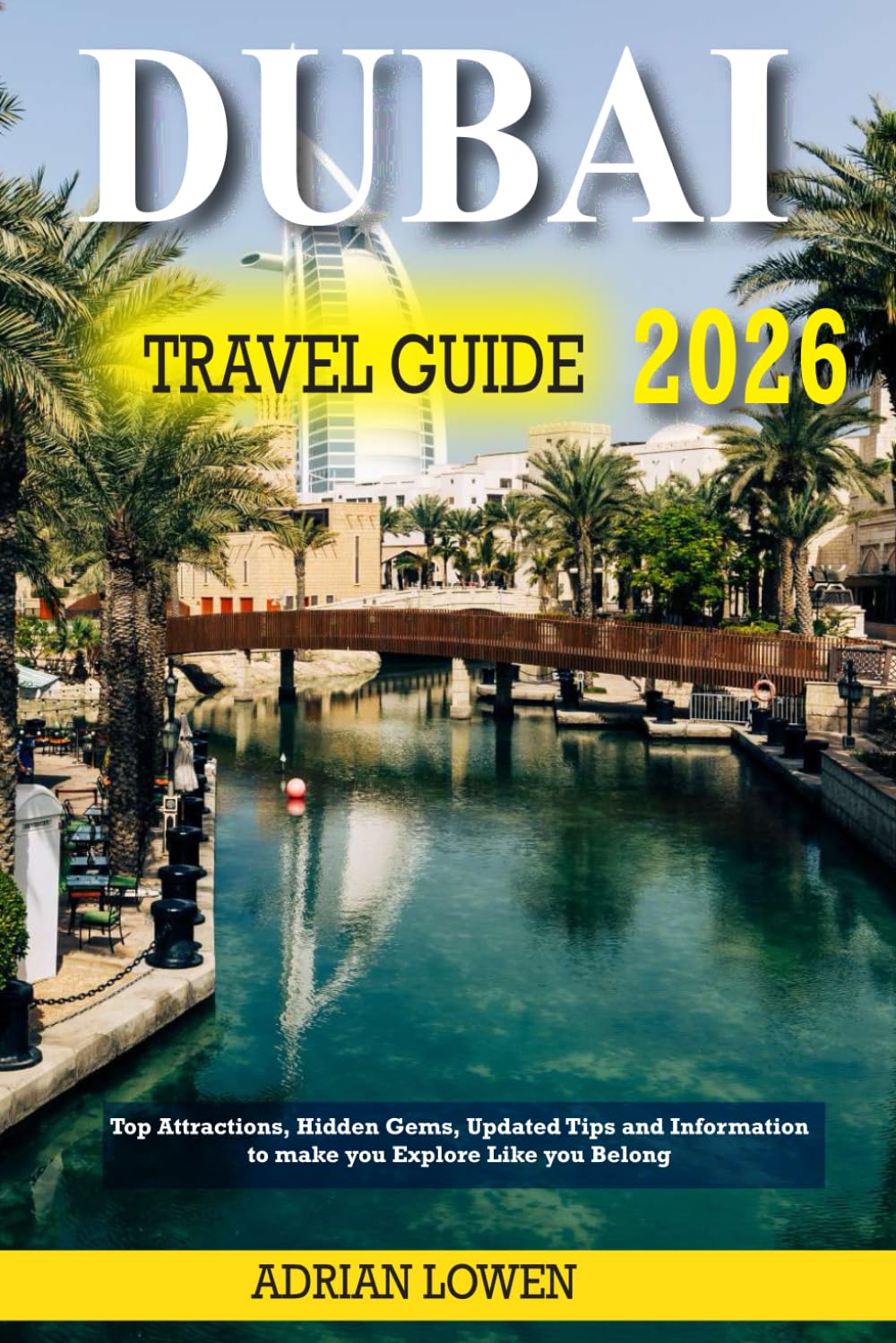 Dubai Travel Guide 2026: Top Attractions, Hidden Gems, Updated Tips and Information to make you Explore Like you Belong