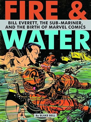 Fire and Water: Bill Everett, The Sub-Mariner, and the Birth of Marvel Comics
