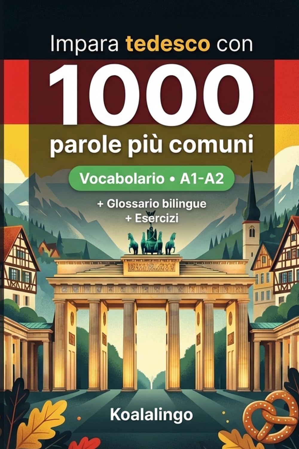 1000 Parole Più Comuni in Tedesco per Principiante: Esercizi, esempi pratici e glossario completo – Livello A1-A2