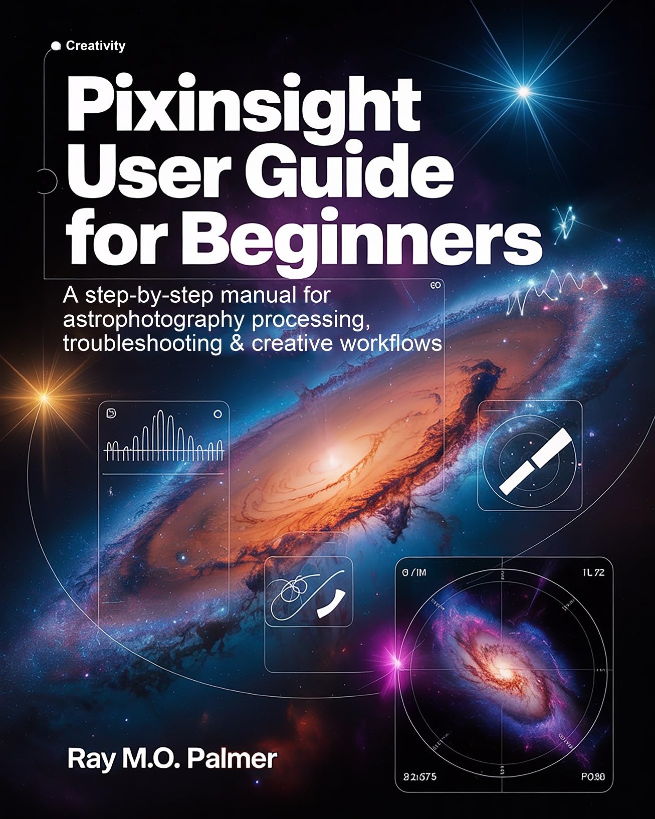 PixInsight User Guide for Beginners: A Step-by-Step Manual for Astrophotography Processing, Troubleshooting & Creative Workflows (Medical Handbook for Beginners)