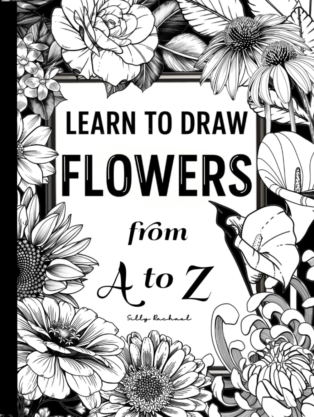 Learn to Draw Flowers A to Z pour esquisser des fleurs parfaites et vaincre la peur du dessin