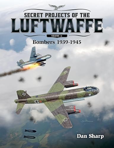 Secret Projects of the Luftwaffe - Vol 2: Bombers 1939 -1945