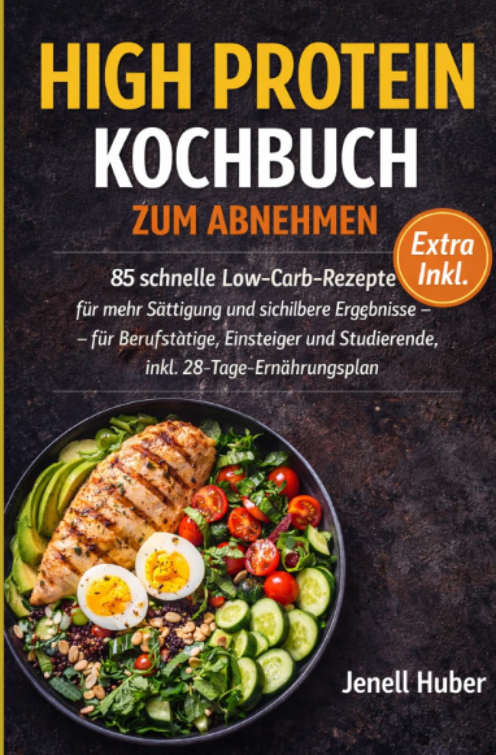 High Protein Kochbuch zum Abnehmen: 85 schnelle Low-Carb-Rezepte für mehr Sättigung und sichtbare Ergebnisse – für Berufstätige, Einsteiger und Studierende, inkl. 28-Tage-Ernährungsplan.