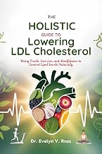 THE HOLISTIC GUIDE TO LOWERING LDL CHOLESTEROL: Using Foods, Exercise, and Mindfulness to Control Lipid Levels Naturally