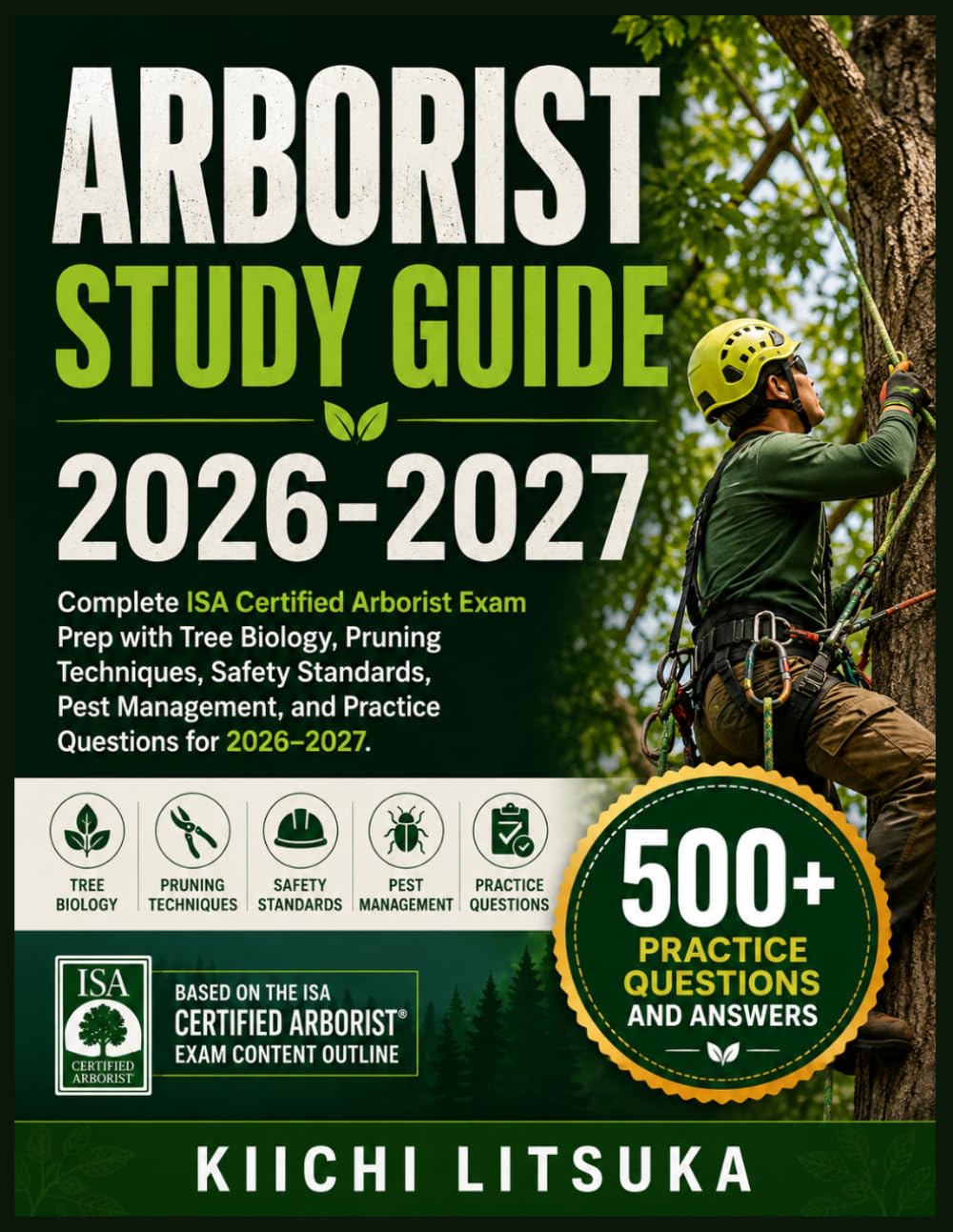 ARBORIST STUDY GUIDE 2026-2027: Complete ISA Certified Arborist Exam Prep with Tree Biology, Pruning Techniques, Safety Standards, Pest Management, and Practice Questions for 2026–2027