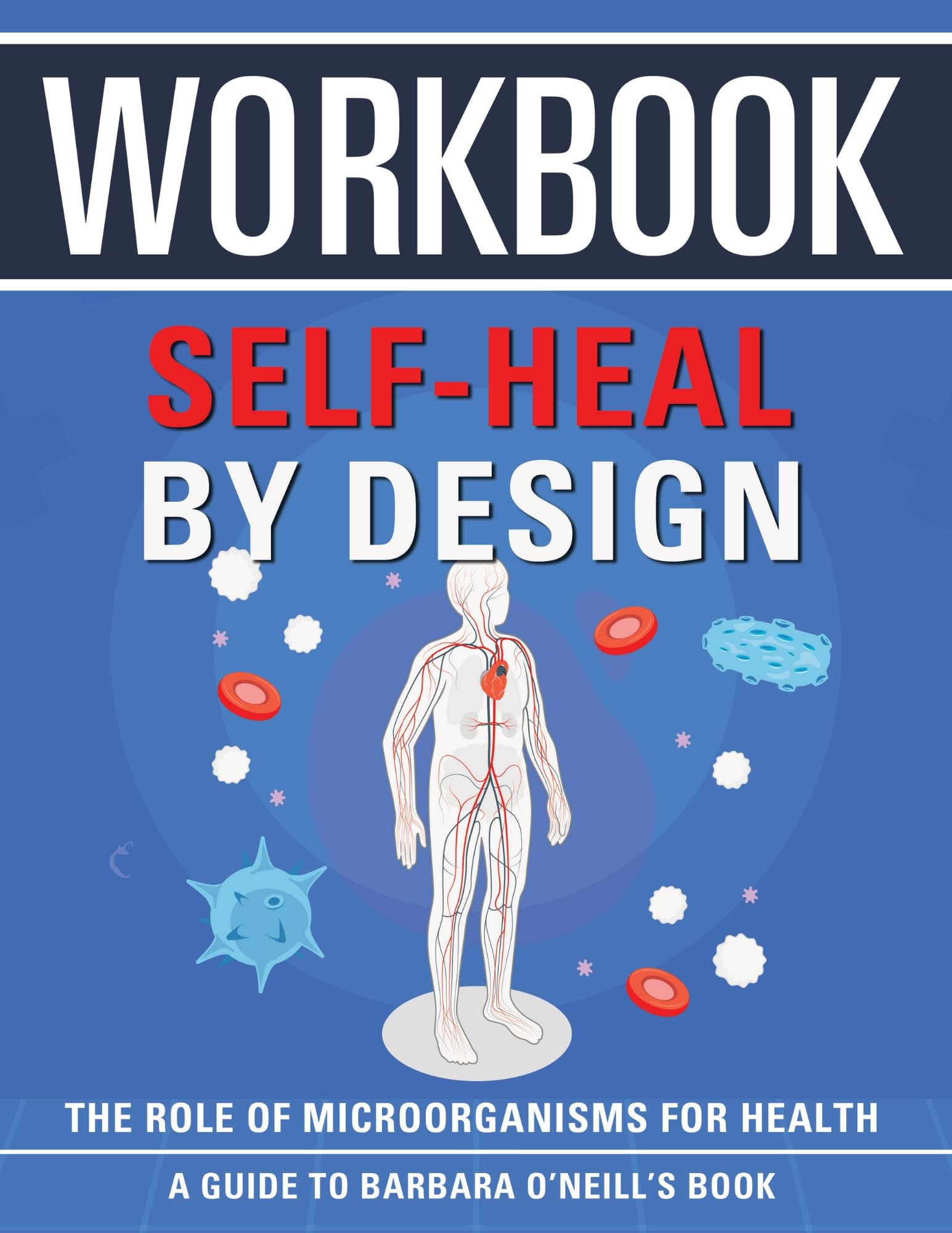 Workbook: Self-Heal by Design: An Interactive Guide to Barbara O'Neill's Book