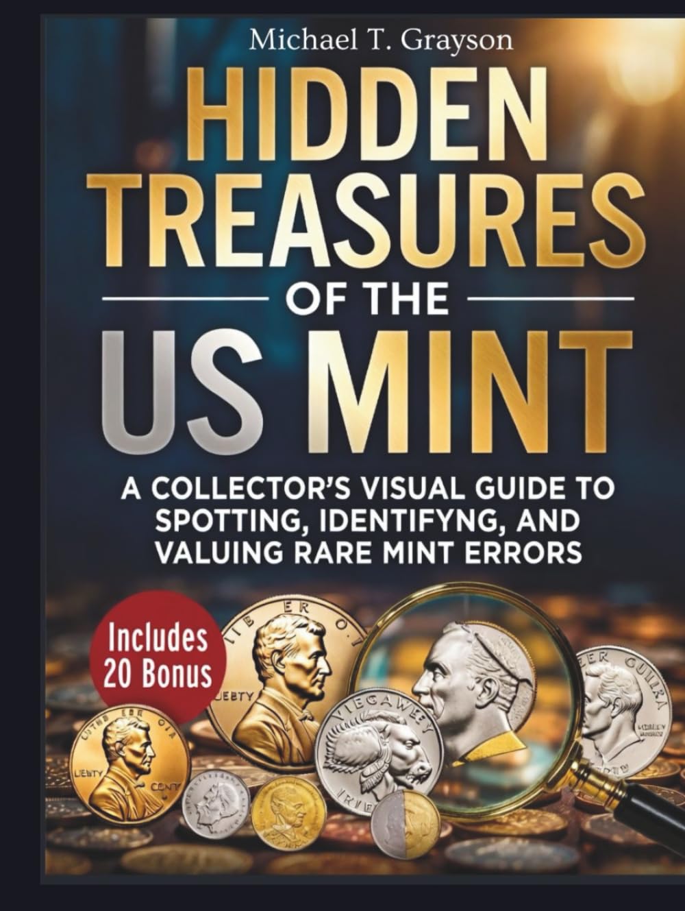 HIDDEN TREASURES OF THE US MINT:: A Collector’s Visual Guide to Spotting, Identifying, and Valuing Rare Mint Errors