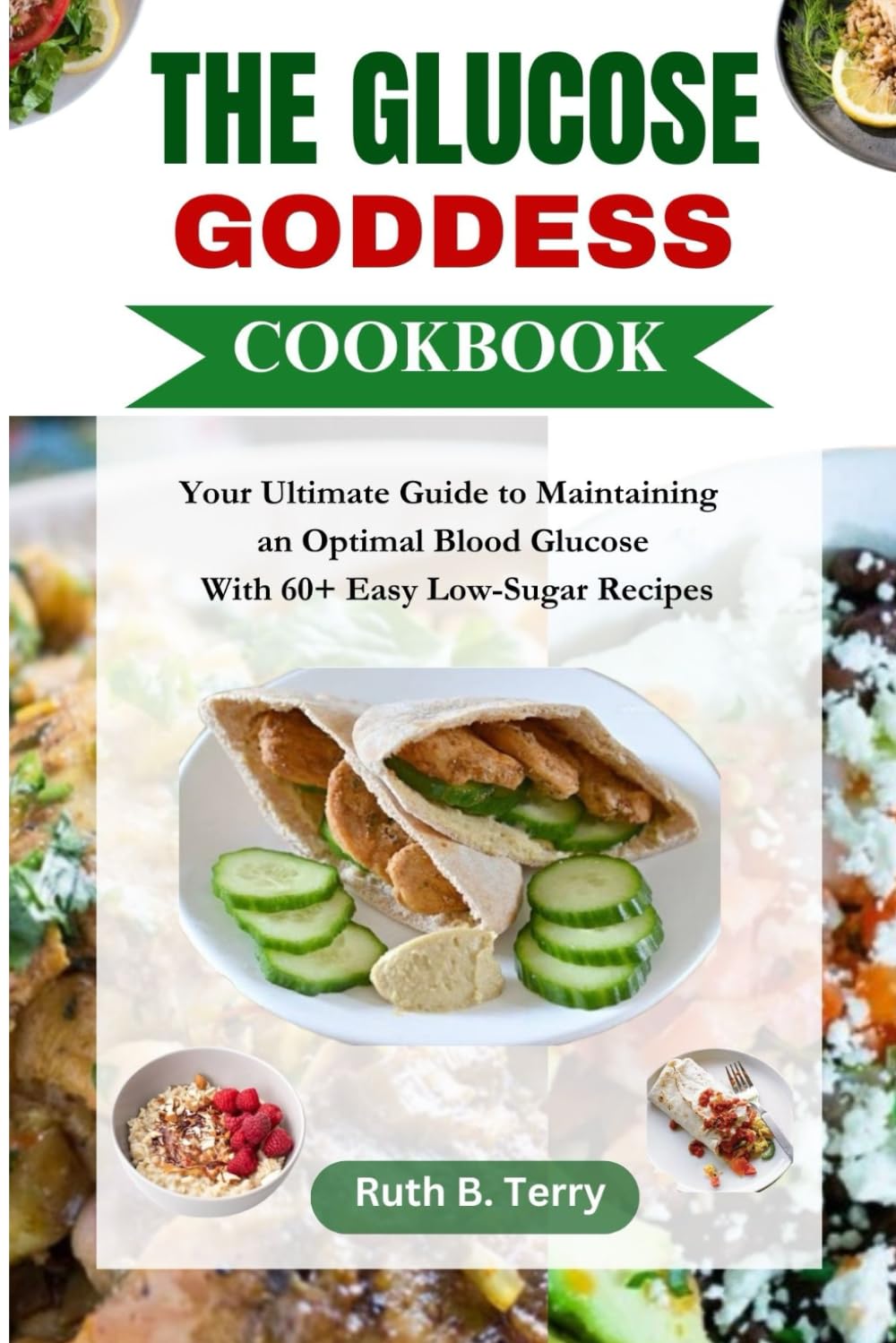 THE GLUCOSE GODDESS COOKBOOK: Your Ultimate Guide to Maintaining an Optimal Blood Glucose With 60+ Easy Low-Sugar Recipes