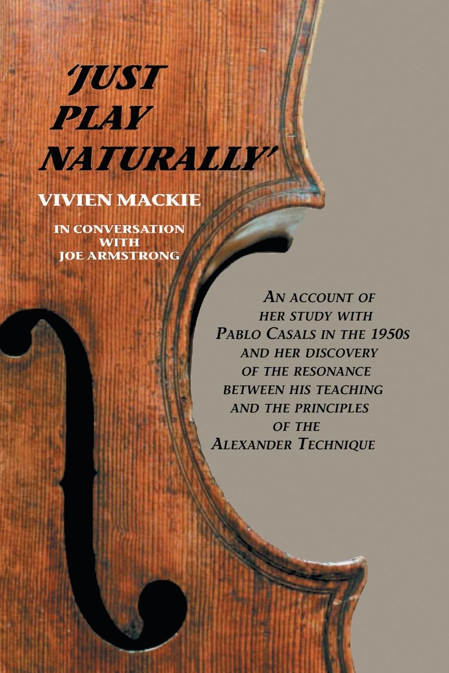 Just Play Naturally: An account of her study with Pablo Casals in the 1950's and her discovery of the resonance between his teaching and the