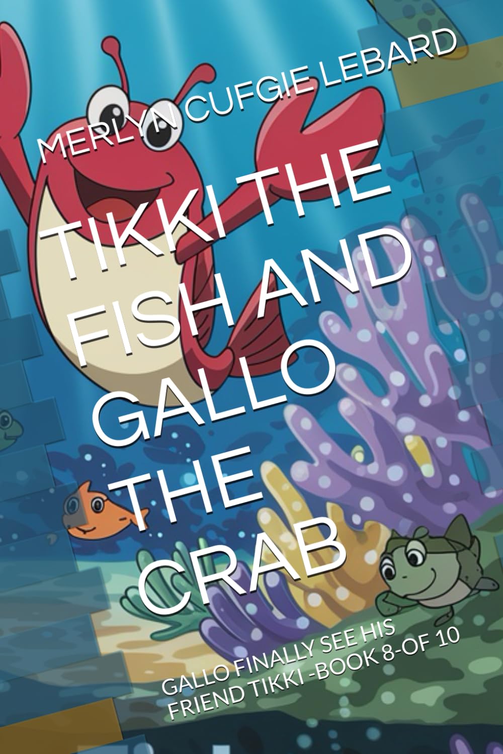 TIKKI THE FISH AND GALLO THE CRAB: GALLO FINALLY SEE HIS FRIEND TIKKI -BOOK 8-OF 10