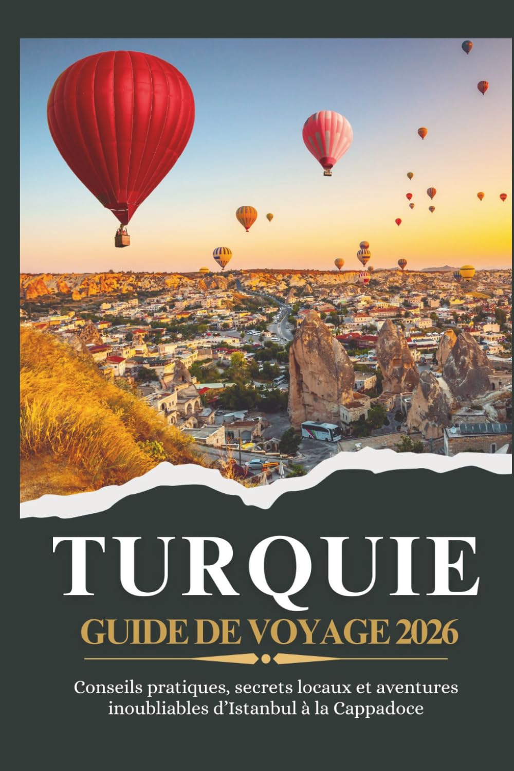 TURQUIE GUIDE DE VOYAGE 2026 - Conseils pratiques, secrets locaux et aventures inoubliables d’Istanbul à la Cappadoce